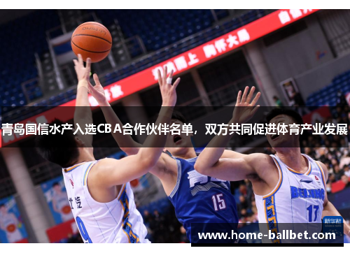 青岛国信水产入选CBA合作伙伴名单，双方共同促进体育产业发展