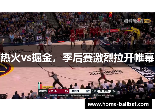 热火vs掘金，季后赛激烈拉开帷幕